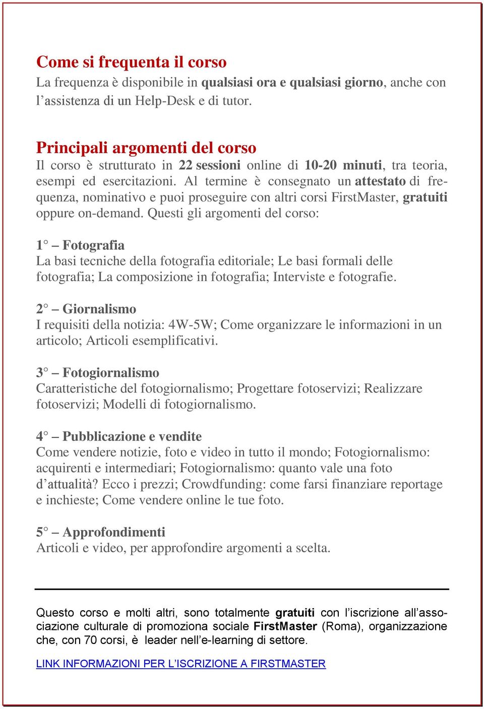 Al termine è consegnato un attestato di frequenza, nominativo e puoi proseguire con altri corsi FirstMaster, gratuiti oppure on-demand.