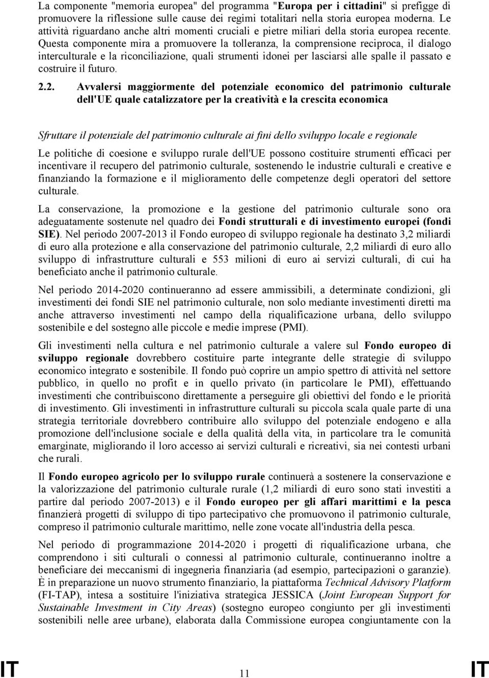 Questa componente mira a promuovere la tolleranza, la comprensione reciproca, il dialogo interculturale e la riconciliazione, quali strumenti idonei per lasciarsi alle spalle il passato e costruire