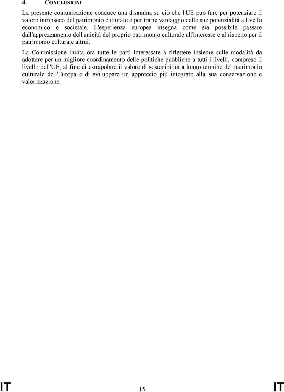 L'esperienza europea insegna come sia possibile passare dall'apprezzamento dell'unicità del proprio patrimonio culturale all'interesse e al rispetto per il patrimonio culturale altrui.