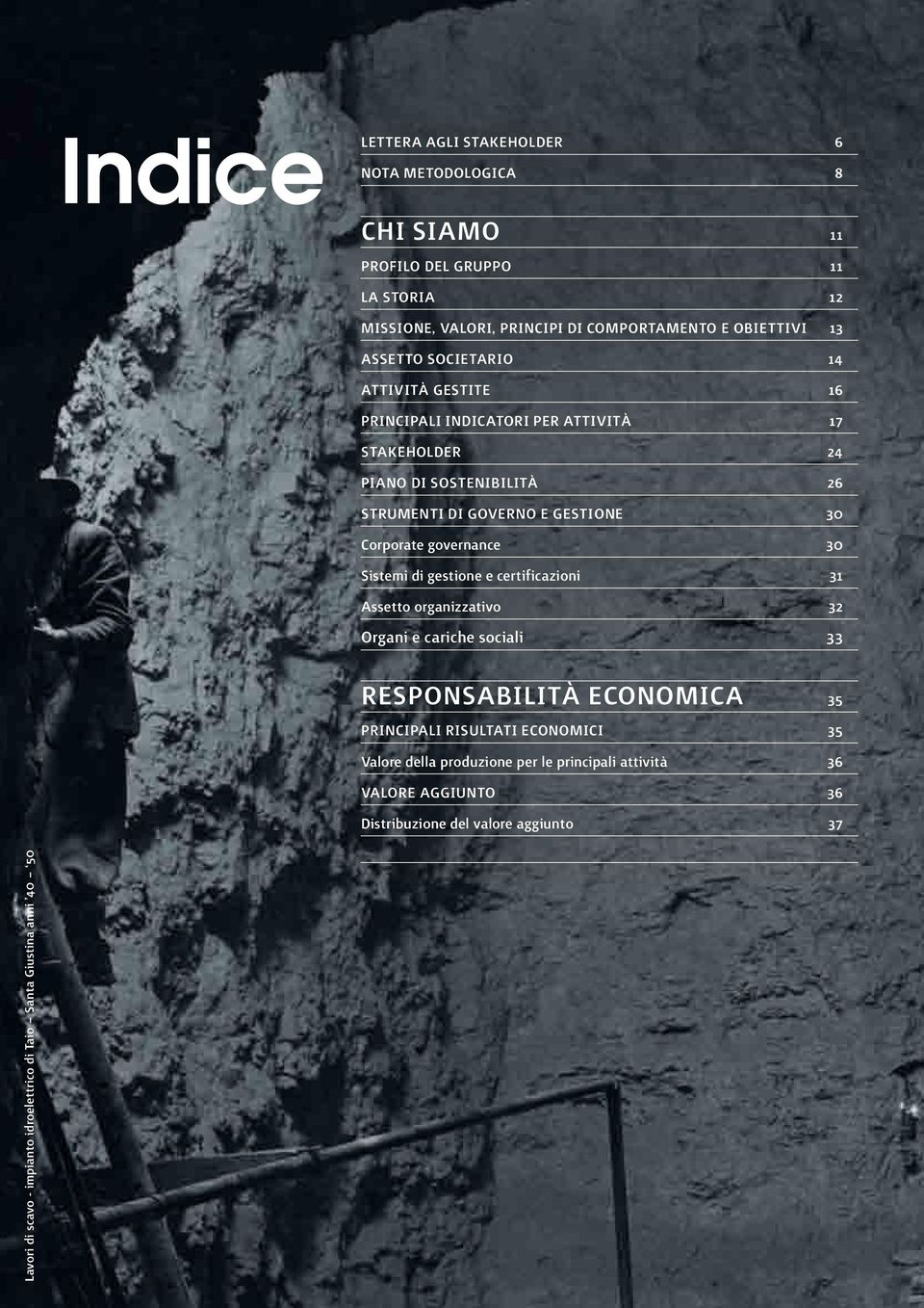 30 Sistemi di gestione e certificazioni 31 Assetto organizzativo 32 Organi e cariche sociali 33 Responsabilità economica 35 PRINCIPALI RISULTATI ECONOMICI 35 Valore