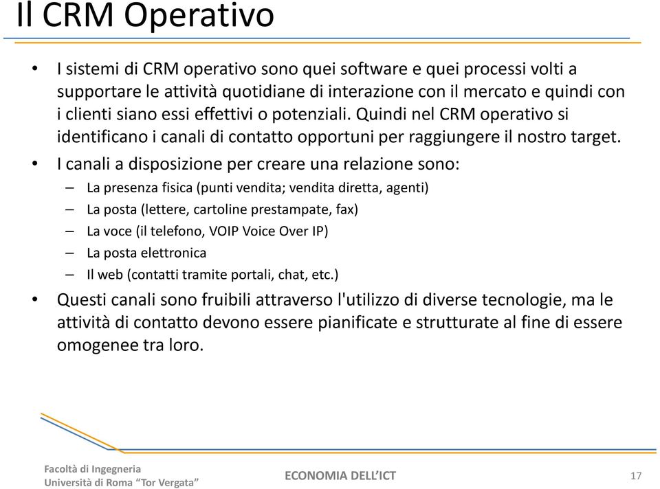 I canali a disposizione per creare una relazione sono: La presenza fisica (punti vendita; vendita diretta, agenti) La posta (lettere, cartoline prestampate, fax) La voce (il telefono, VOIP Voice