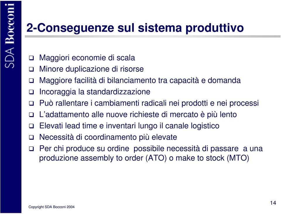 adattamento alle nuove richieste di mercato è più lento Elevati lead time e inventari lungo il canale logistico Necessità di