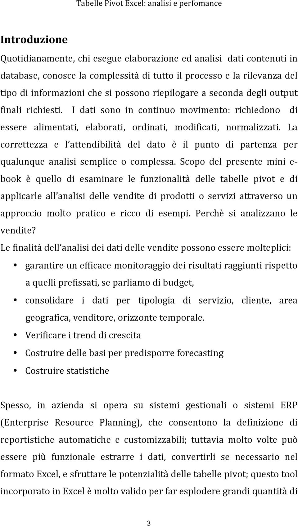 La correttezza e l attendibilità del dato è il punto di partenza per qualunque analisi semplice o complessa.