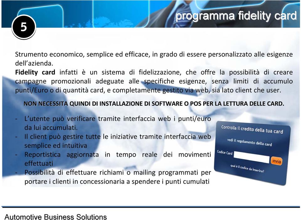 card, e completamente gestito via web, sia lato client che user. NON NECESSITA QUINDI DI INSTALLAZIONE DI SOFTWARE O POS PER LA LETTURA DELLE CARD.