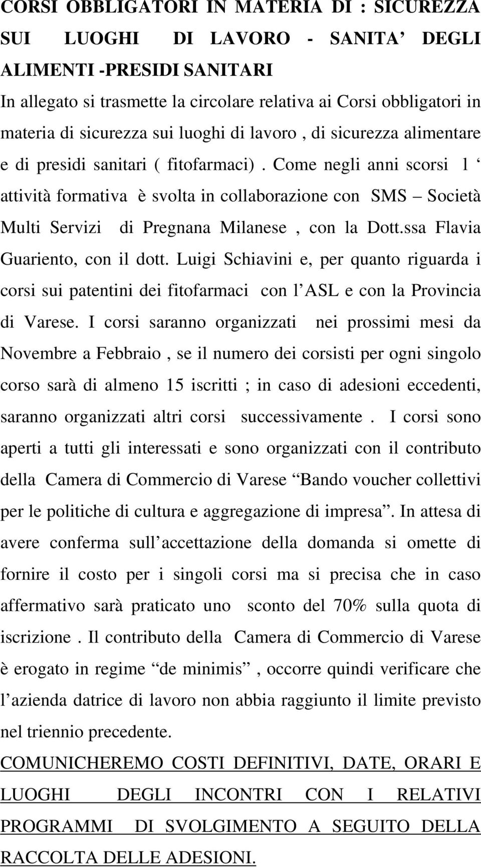 Come negli anni scorsi l attività formativa è svolta in collaborazione con SMS Società Multi Servizi di Pregnana Milanese, con la Dott.ssa Flavia Guariento, con il dott.