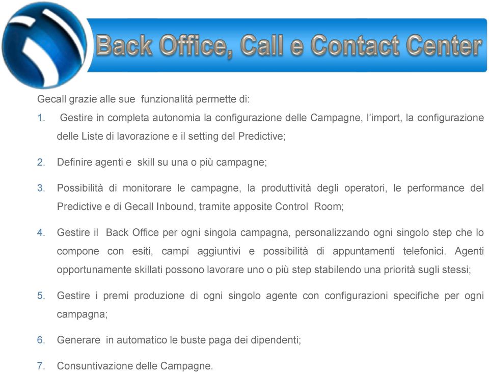 Possibilità di monitorare le campagne, la produttività degli operatori, le performance del Predictive e di Gecall Inbound, tramite apposite Control Room; 4.