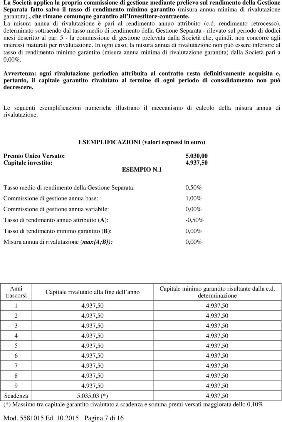 rivalutazione è pari al rendimento annuo attribuito (c.d. rendimento retrocesso), determinato sottraendo dal tasso medio di rendimento della Gestione Separata - rilevato sul periodo di dodici mesi descritto al par.