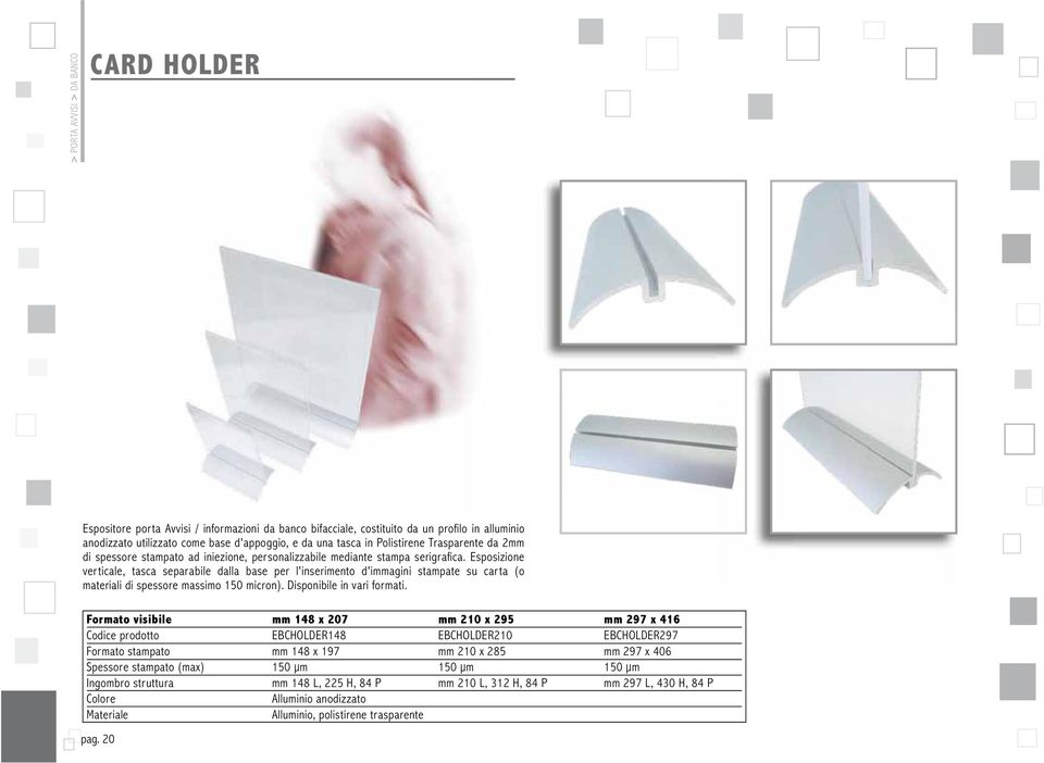 Esposizione verticale, tasca separabile dalla base per l'inserimento d'immagini stampate su carta (o materiali di spessore massimo 150 micron). Disponibile in vari formati.