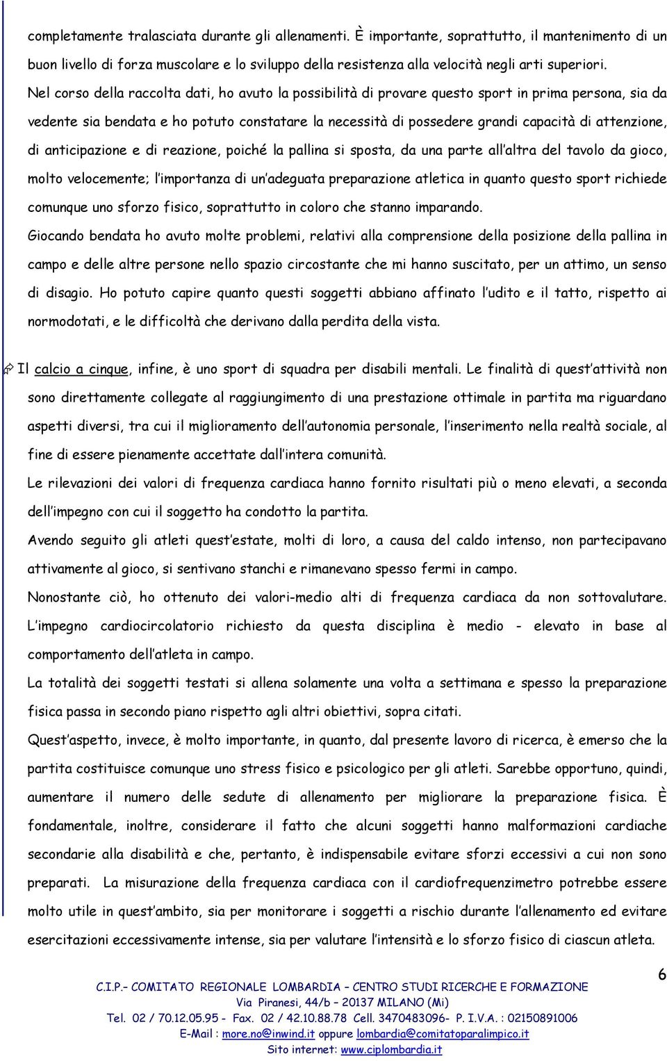 attenzione, di anticipazione e di reazione, poiché la pallina si sposta, da una parte all altra del tavolo da gioco, molto velocemente; l importanza di un adeguata preparazione atletica in quanto