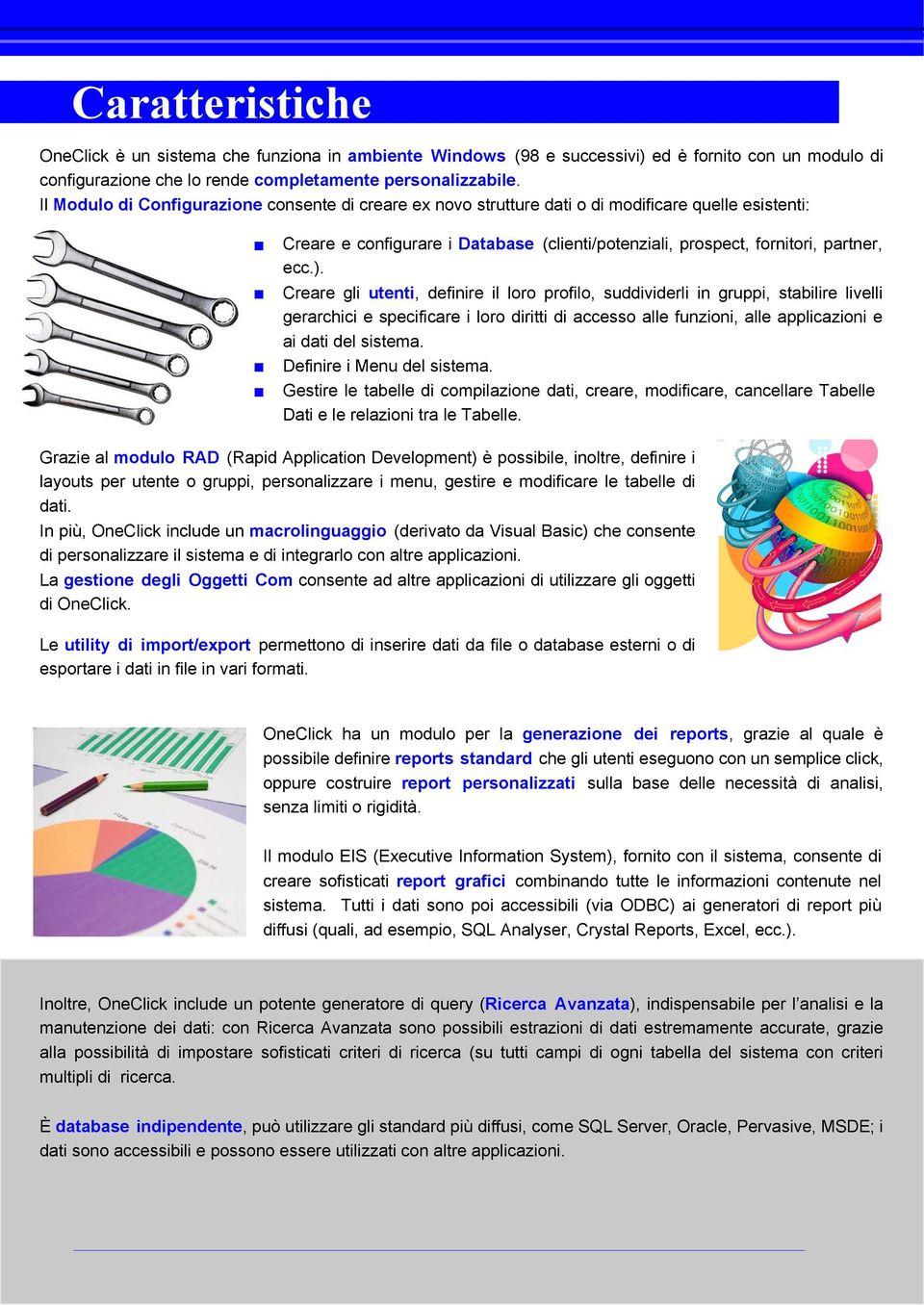 Creare gli utenti, definire il loro profilo, suddividerli in gruppi, stabilire livelli gerarchici e specificare i loro diritti di accesso alle funzioni, alle applicazioni e ai dati del sistema.