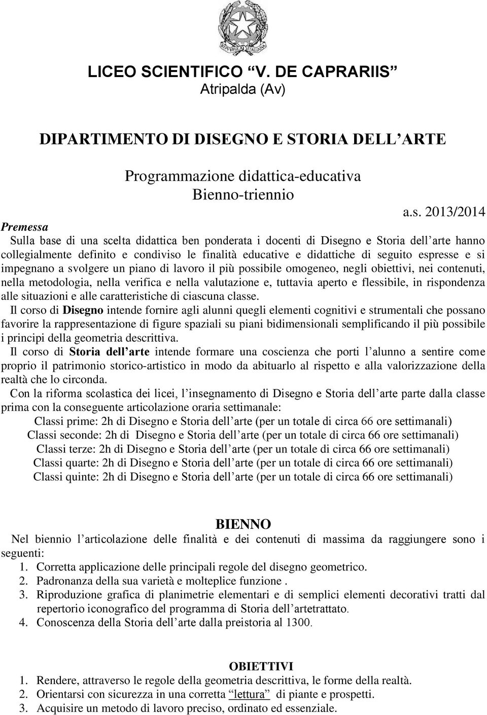 espresse e si impegnano a svolgere un piano di lavoro il più possibile omogeneo, negli obiettivi, nei contenuti, nella metodologia, nella verifica e nella valutazione e, tuttavia aperto e flessibile,