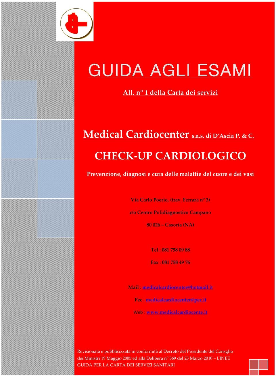 Ferrara n 3) c/o Centro Polidiagnostico Campano 80 026 Casoria (NA) Tel.: 081 758 09 88 Fax : 081 758 49 76 Mail : medicalcardiocenter@hotmail.