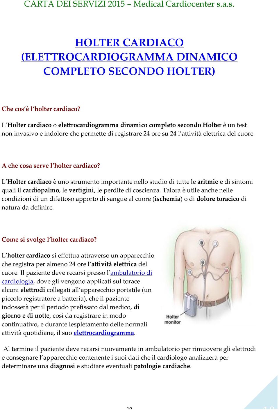 A che cosa serve l holter cardiaco? L Holter cardiaco è uno strumento importante nello studio di tutte le aritmie e di sintomi quali il cardiopalmo, le vertigini, le perdite di coscienza.