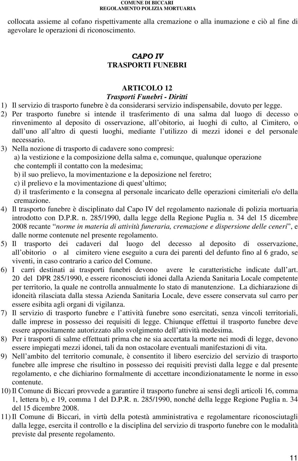 2) Per trasporto funebre si intende il trasferimento di una salma dal luogo di decesso o rinvenimento al deposito di osservazione, all obitorio, ai luoghi di culto, al Cimitero, o dall uno all altro