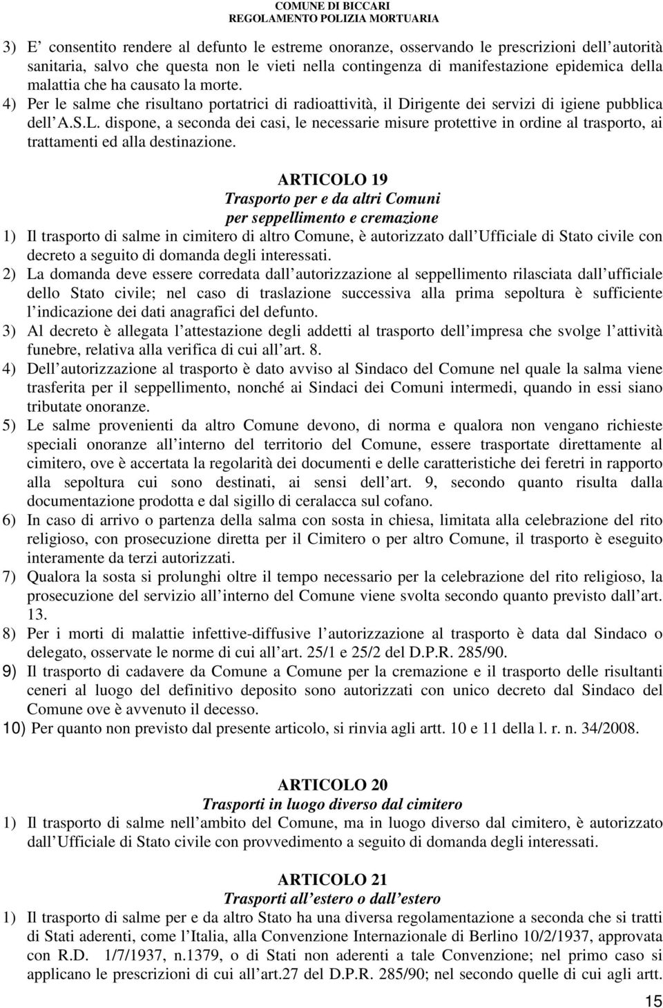 dispone, a seconda dei casi, le necessarie misure protettive in ordine al trasporto, ai trattamenti ed alla destinazione.