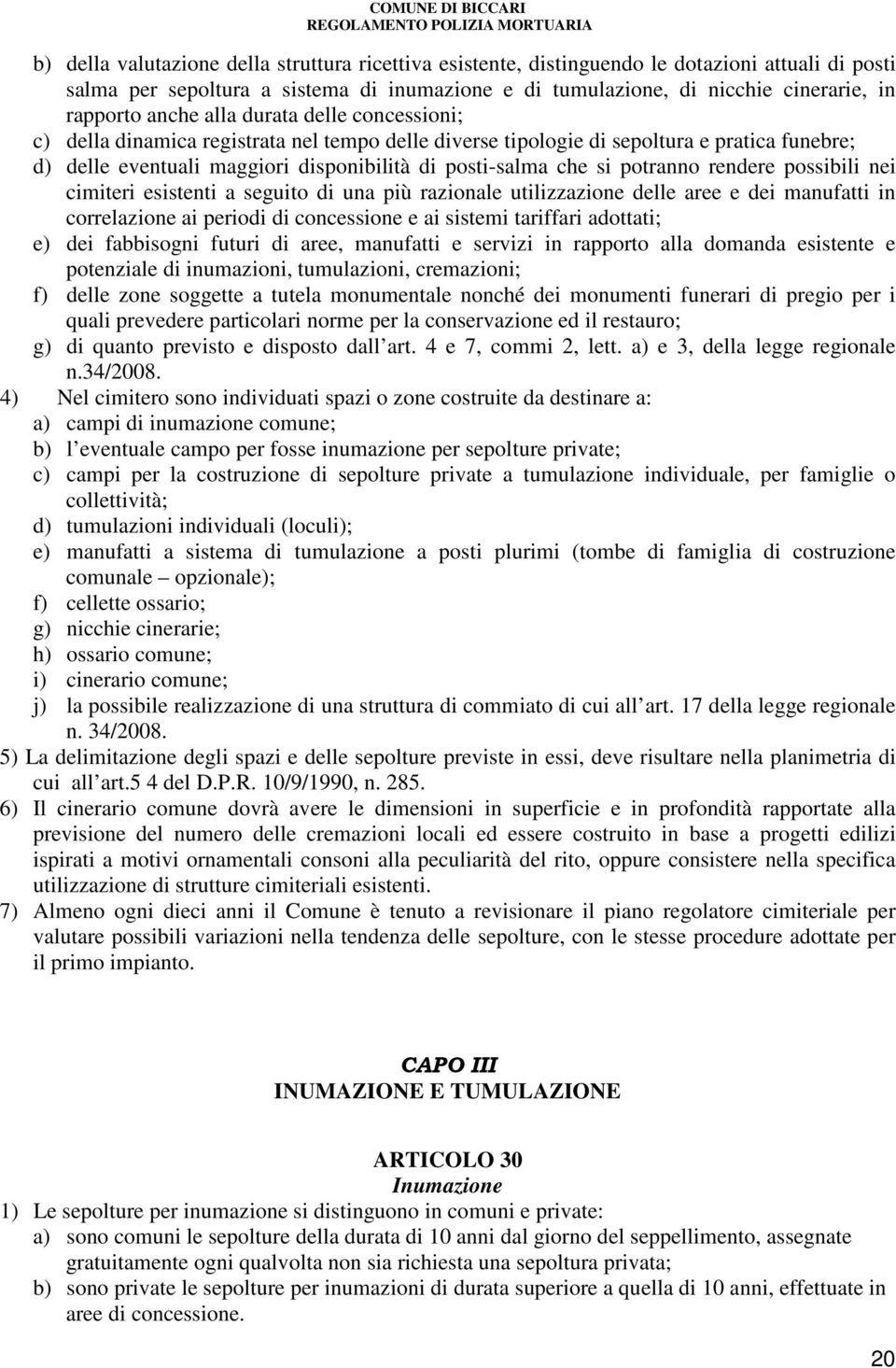 potranno rendere possibili nei cimiteri esistenti a seguito di una più razionale utilizzazione delle aree e dei manufatti in correlazione ai periodi di concessione e ai sistemi tariffari adottati; e)