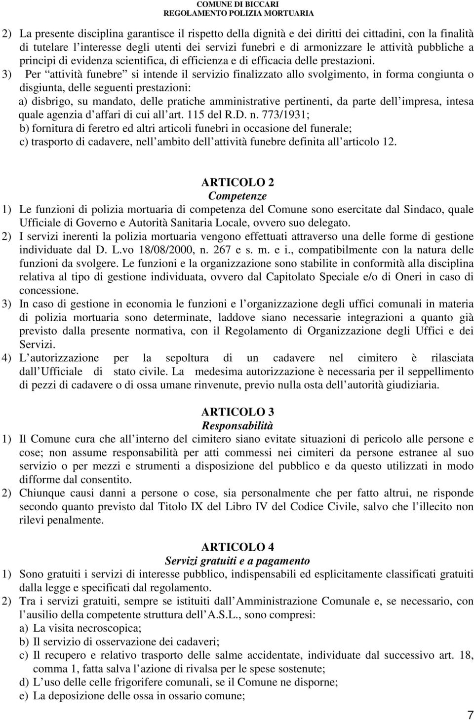 3) Per attività funebre si intende il servizio finalizzato allo svolgimento, in forma congiunta o disgiunta, delle seguenti prestazioni: a) disbrigo, su mandato, delle pratiche amministrative