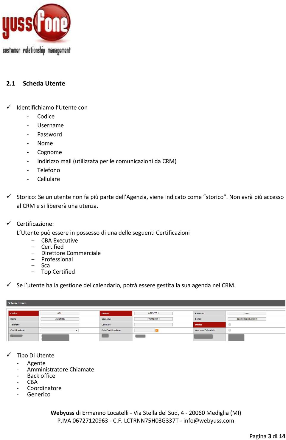 Certificazione: L Utente può essere in possesso di una delle seguenti Certificazioni - CBA Executive - Certified - Direttore Commerciale - Professional - Sca - Top