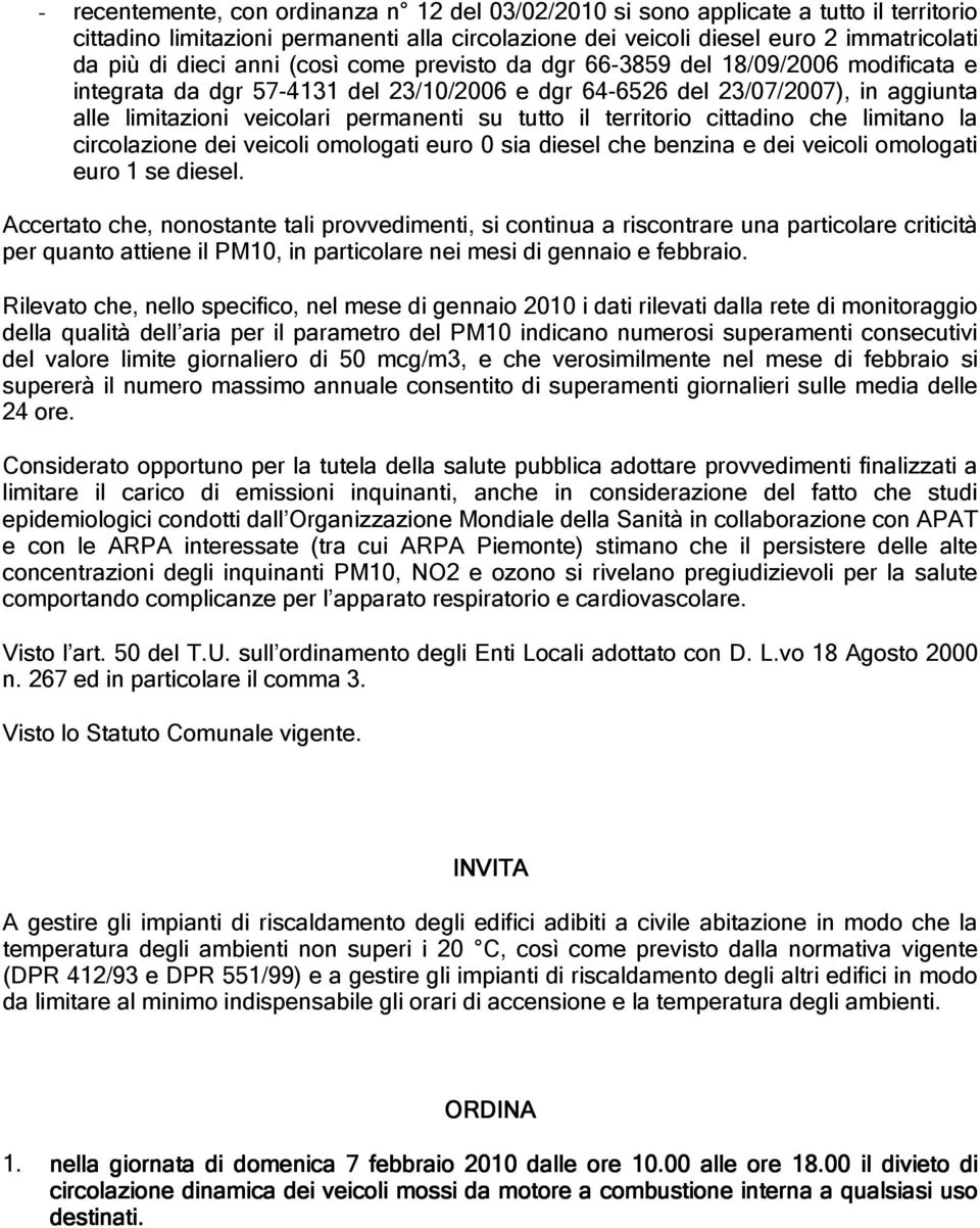 il territorio cittadino che limitano la circolazione dei veicoli omologati euro 0 sia diesel che benzina e dei veicoli omologati euro 1 se diesel.