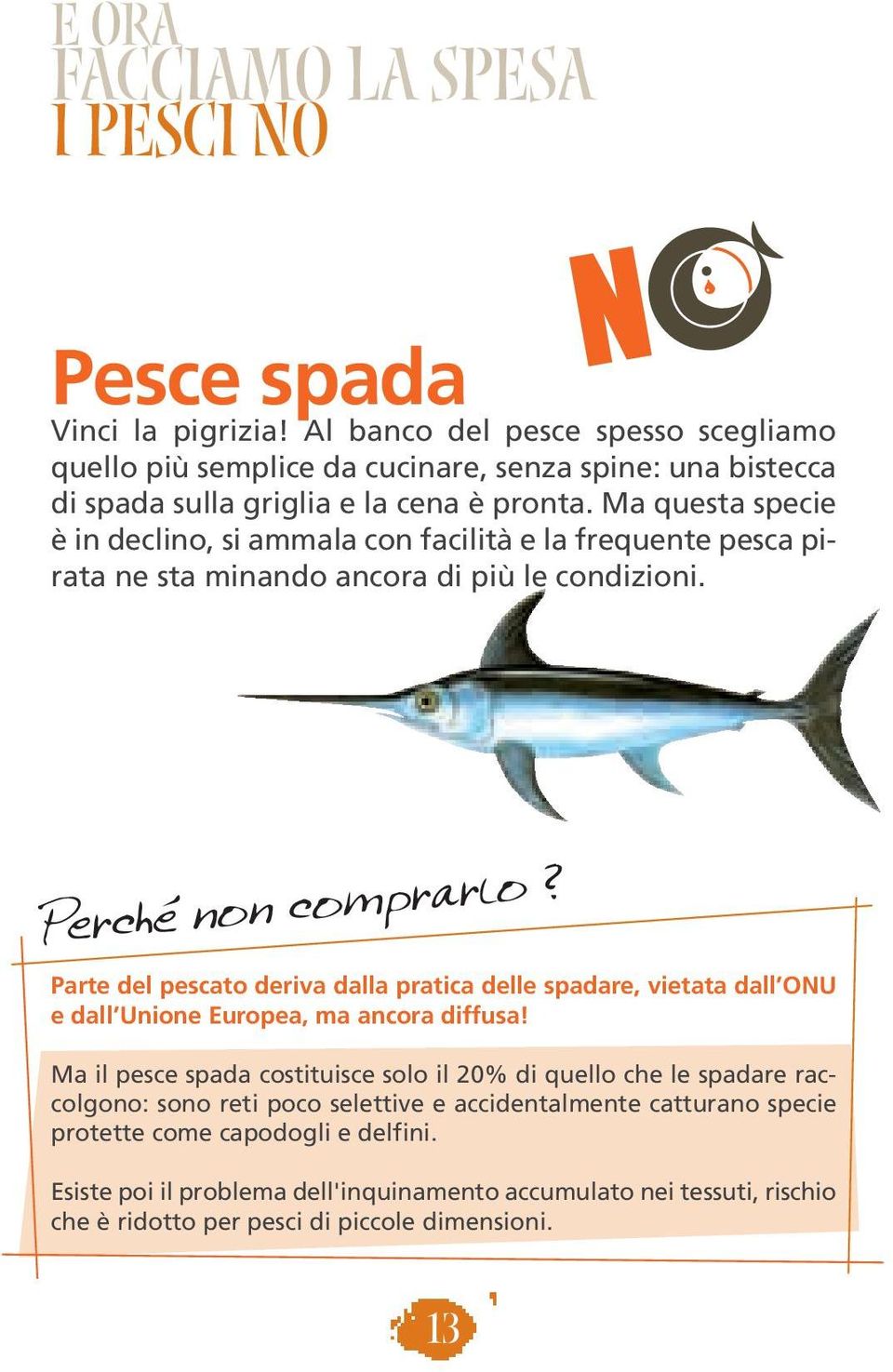 Parte del pescato deriva dalla pratica delle spadare, vietata dall ONU e dall Unione Europea, ma ancora diffusa!
