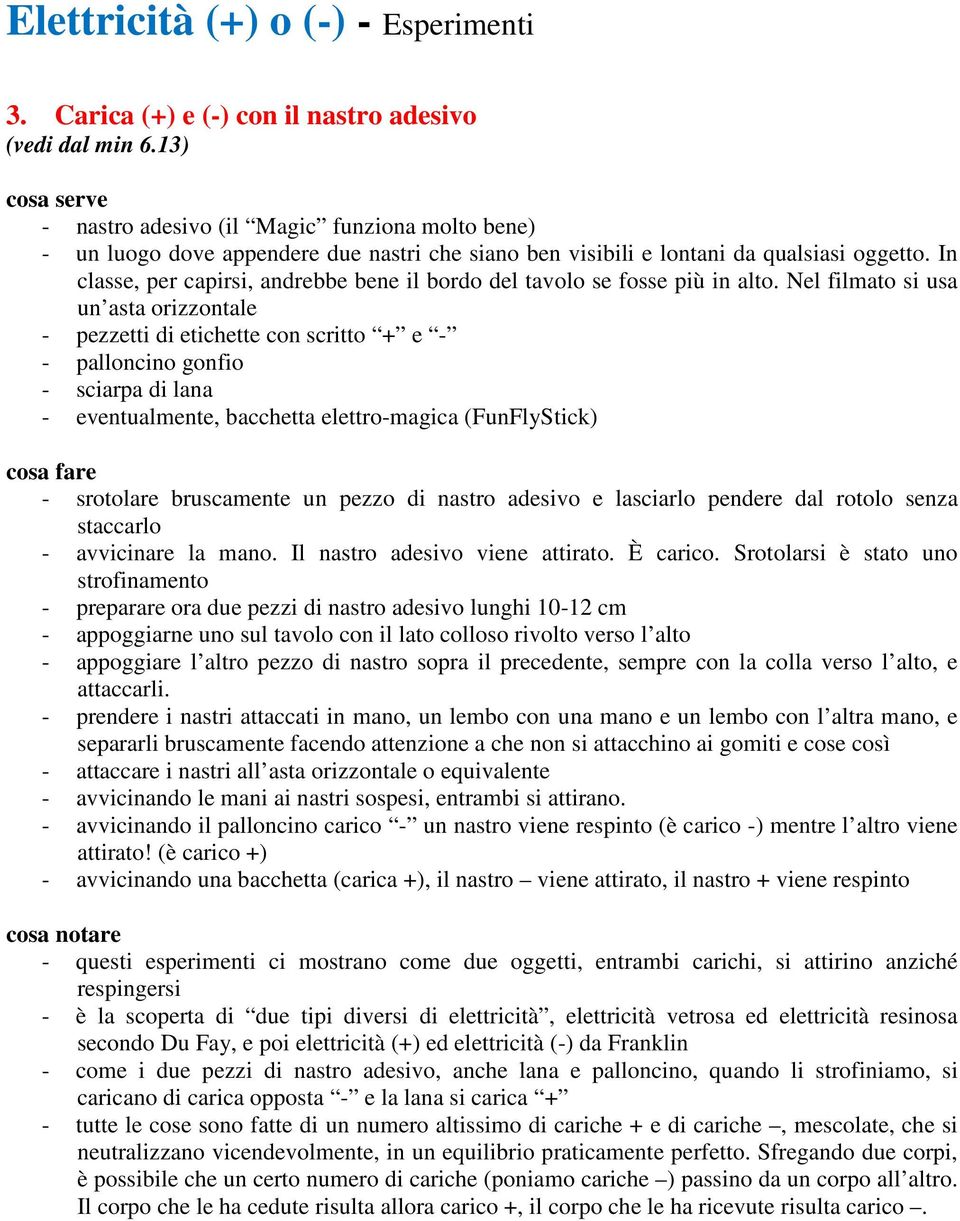 In classe, per capirsi, andrebbe bene il bordo del tavolo se fosse più in alto.