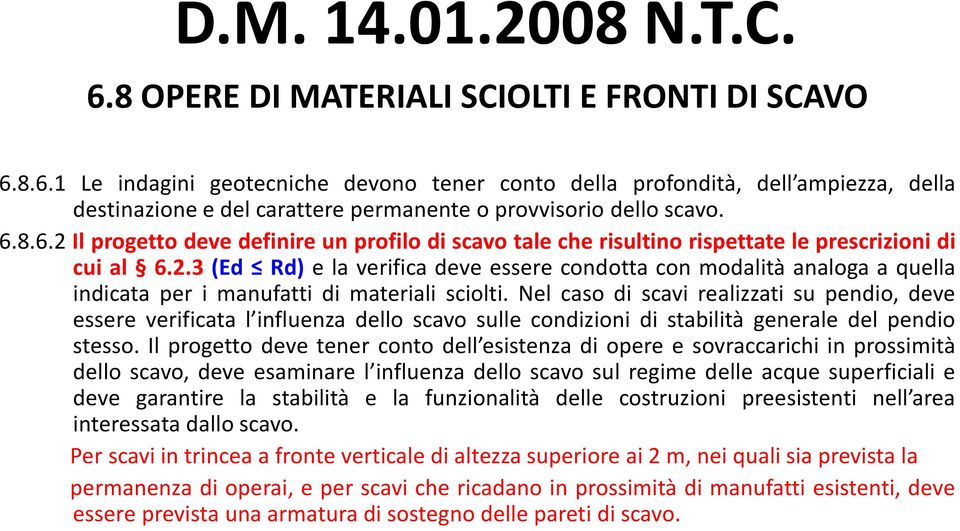 Nel caso di scavi realizzati su pendio, deve essere verificata l influenza dello scavo sulle condizioni di stabilità generale del pendio stesso.