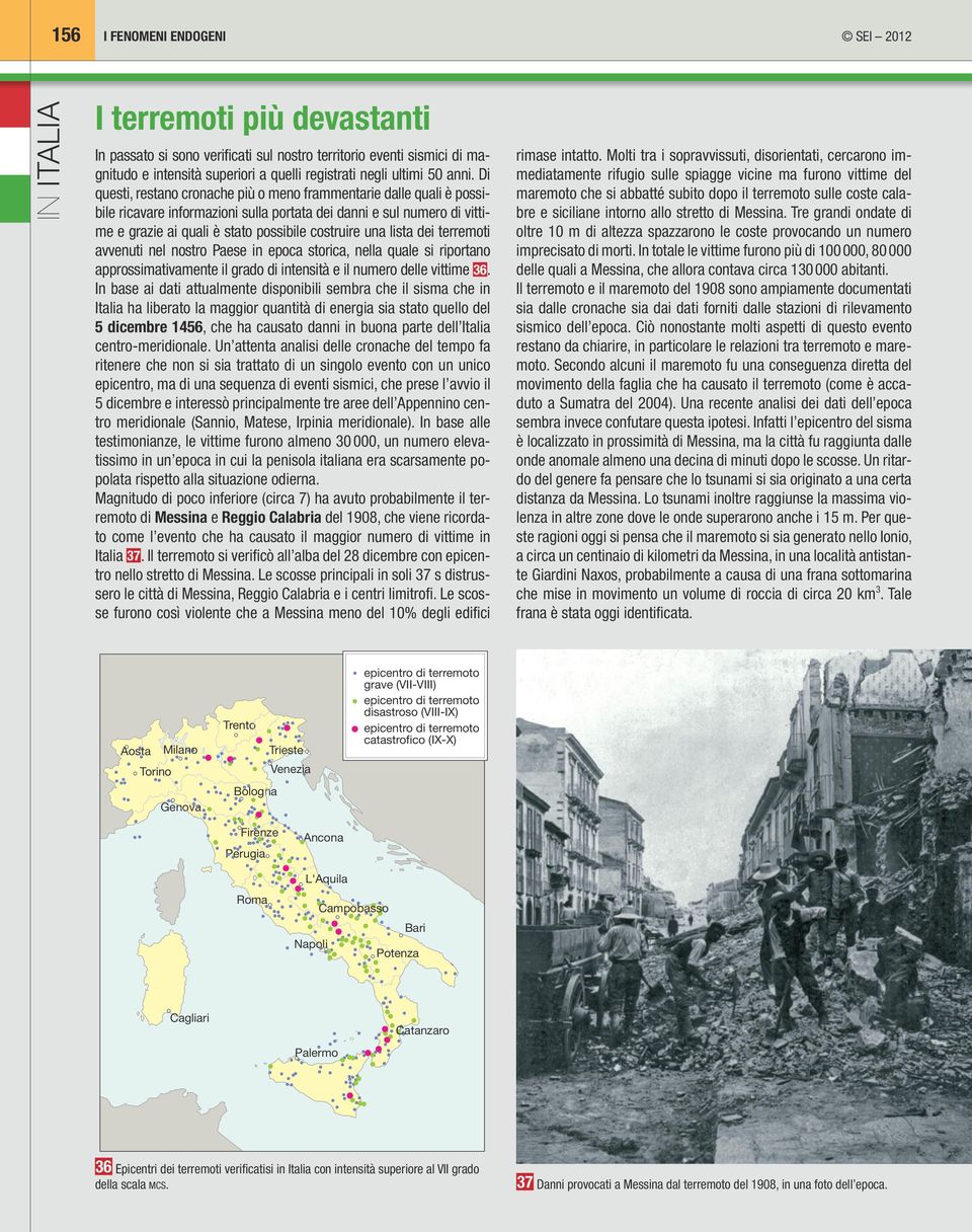 una lista dei terremoti avvenuti nel nostro Paese in epoca storica, nella quale si riportano approssimativamente il grado di intensità e il numero delle vittime 36.