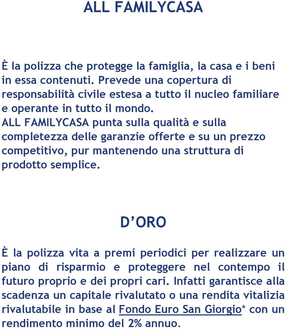 ALL FAMILYCASA punta sulla qualità e sulla completezza delle garanzie offerte e su un prezzo competitivo, pur mantenendo una struttura di prodotto semplice.