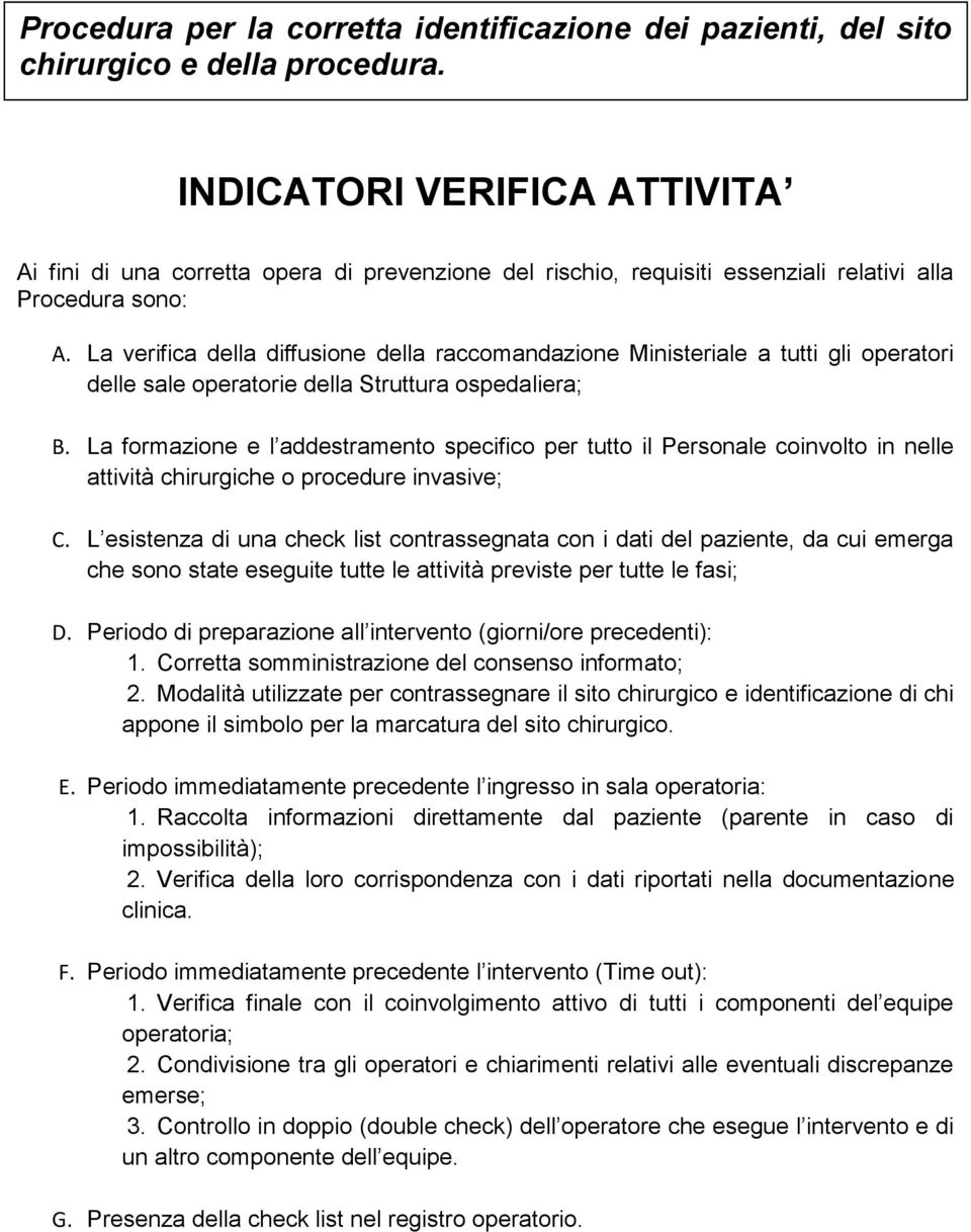 La verifica della diffusione della raccomandazione Ministeriale a tutti gli operatori delle sale operatorie della Struttura ospedaliera; B.