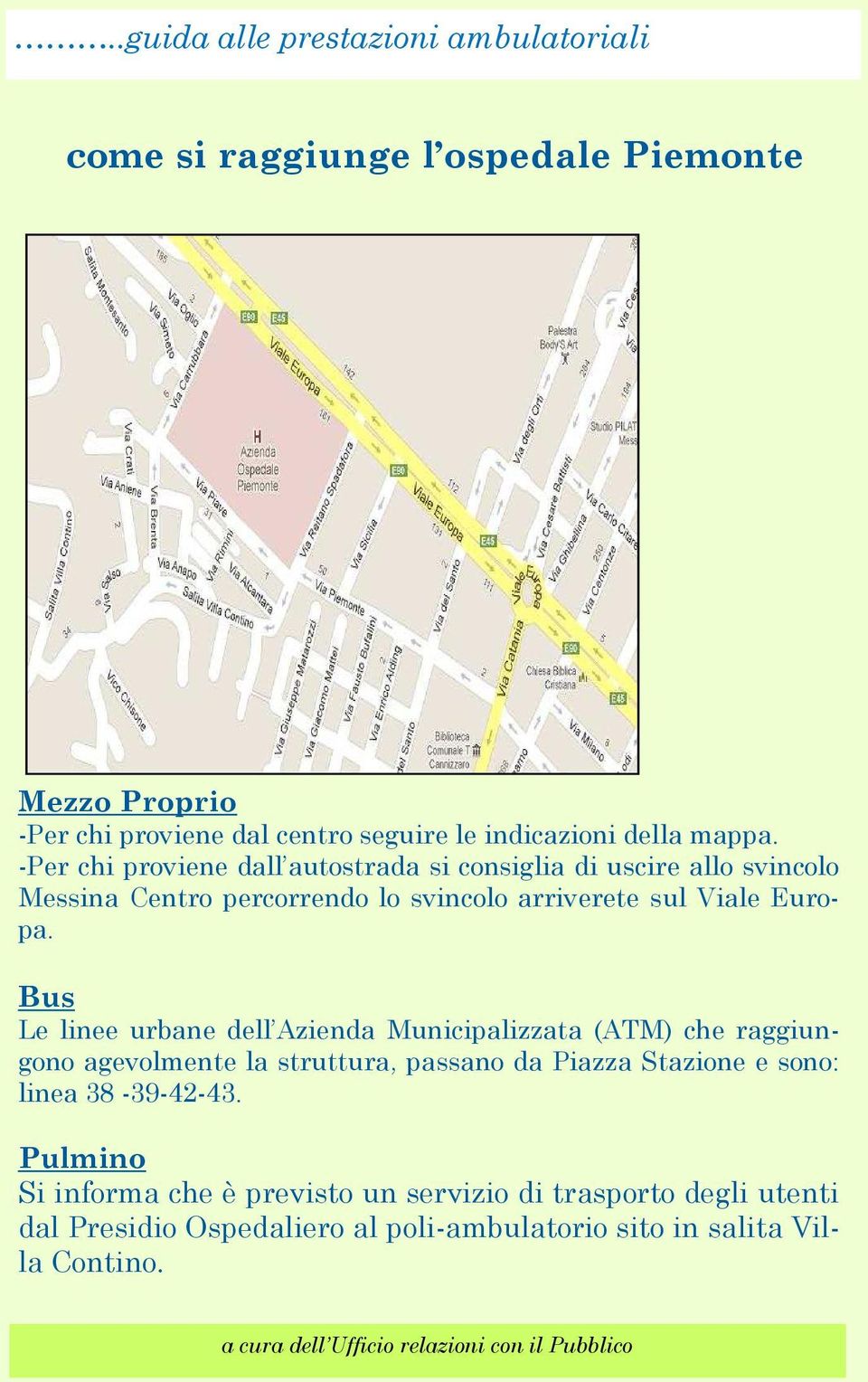 Bus Le linee urbane dell Azienda Municipalizzata (ATM) che raggiungono agevolmente la struttura, passano da Piazza Stazione e sono: linea