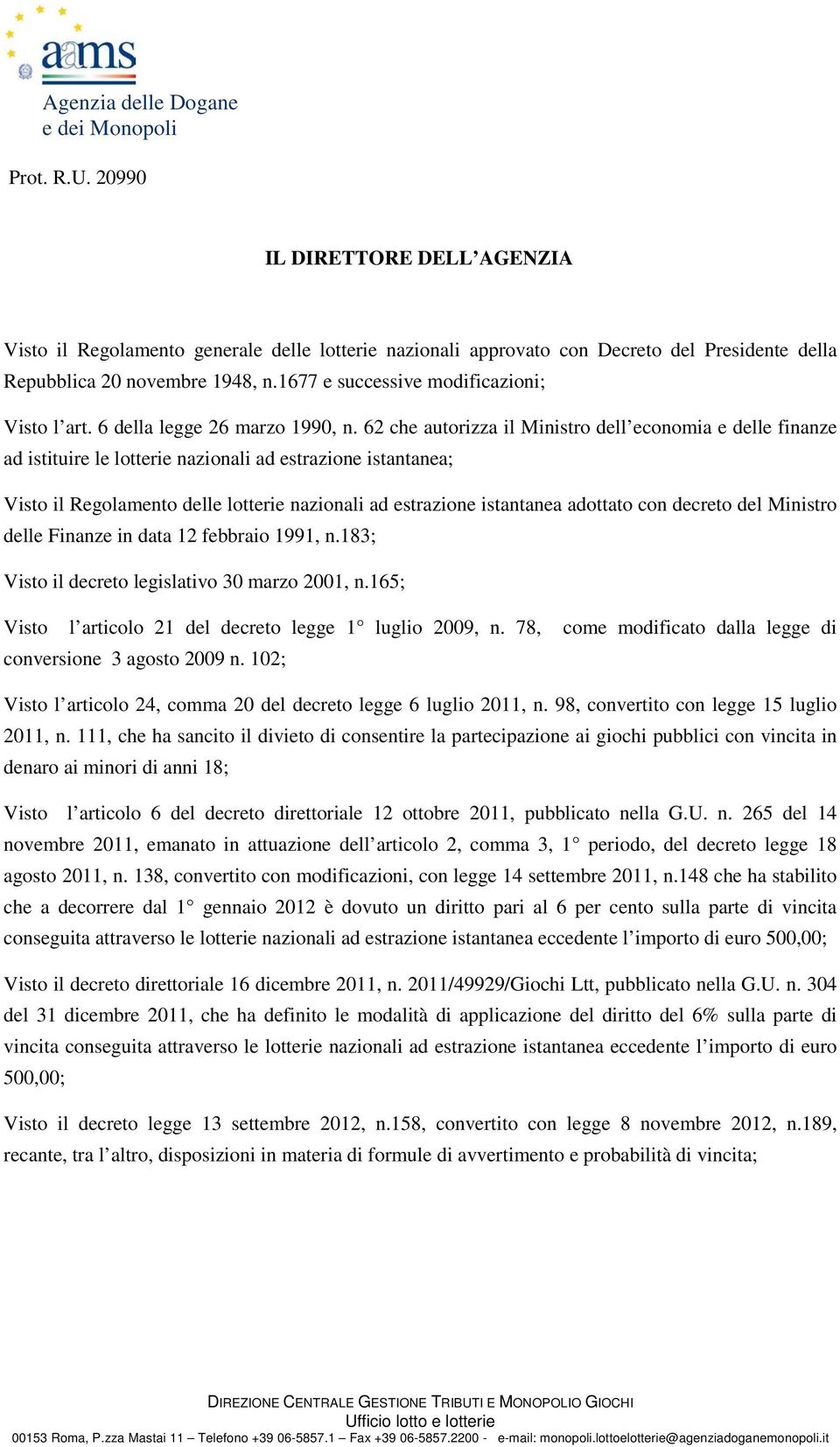 62 che autorizza il Ministro dell economia e delle finanze ad istituire le lotterie nazionali ad estrazione istantanea; Visto il Regolamento delle lotterie nazionali ad estrazione istantanea adottato