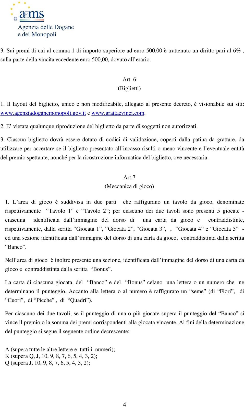 E vietata qualunque riproduzione del biglietto da parte di soggetti non autorizzati. 3.