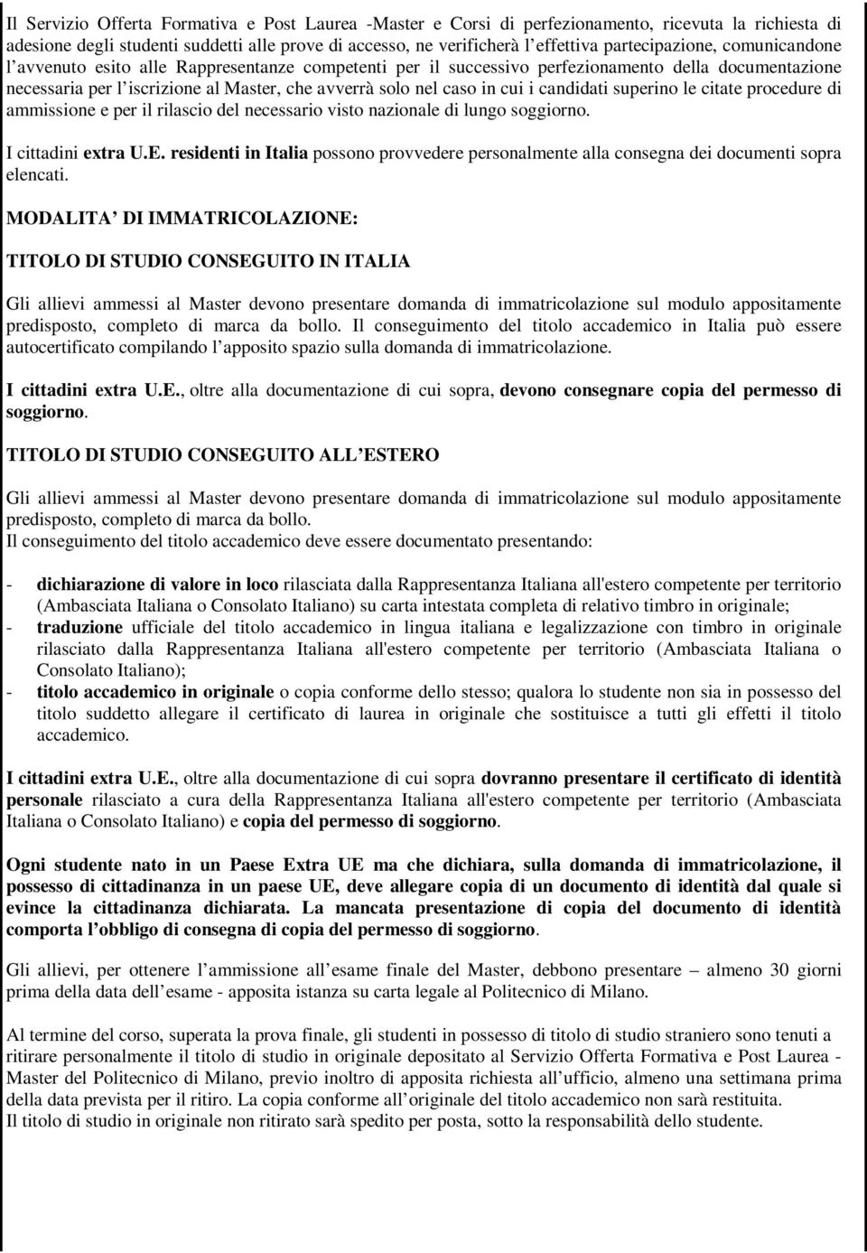 in cui i candidati superino le citate procedure di ammissione e per il rilascio del necessario visto nazionale di lungo soggiorno. I cittadini extra U.E.