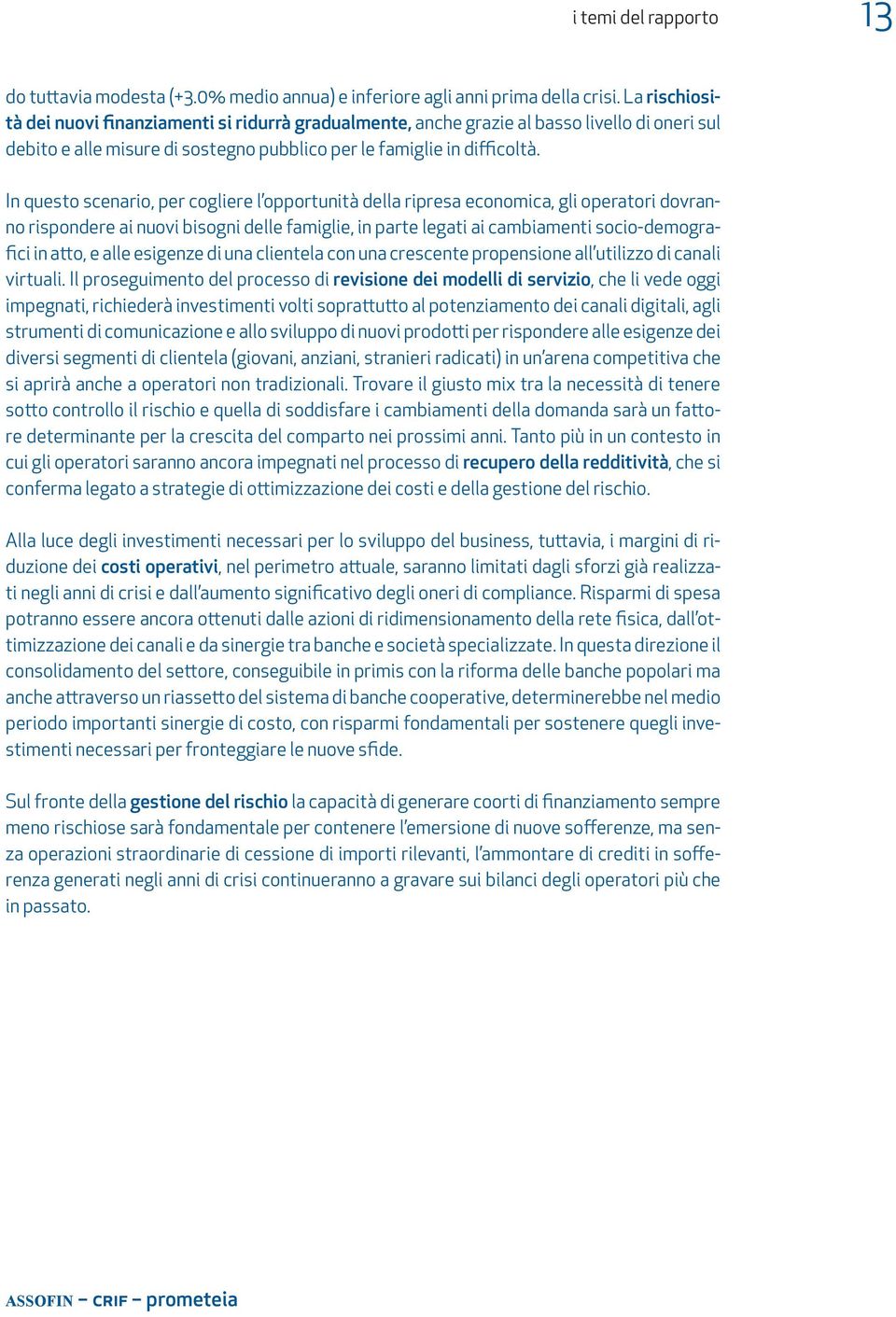 In questo scenario, per cogliere l opportunità della ripresa economica, gli operatori dovranno rispondere ai nuovi bisogni delle famiglie, in parte legati ai cambiamenti socio-demografici in atto, e