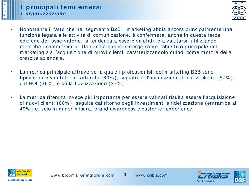 Da questa analisi emerge come l obiettivo principale del marketing sia l acquisizione di nuovi clienti, caratterizzandolo quindi come motore della crescita aziendale.