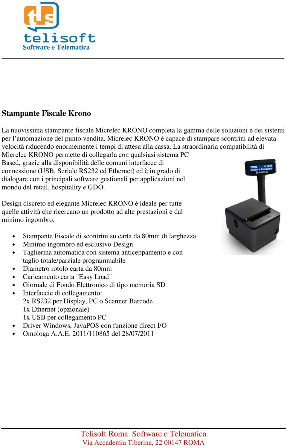 La straordinaria compatibilità di Micrelec KRONO permette di collegarla con qualsiasi sistema PC Based, grazie alla disponibilità delle comuni interfacce di connessione (USB, Seriale RS232 ed