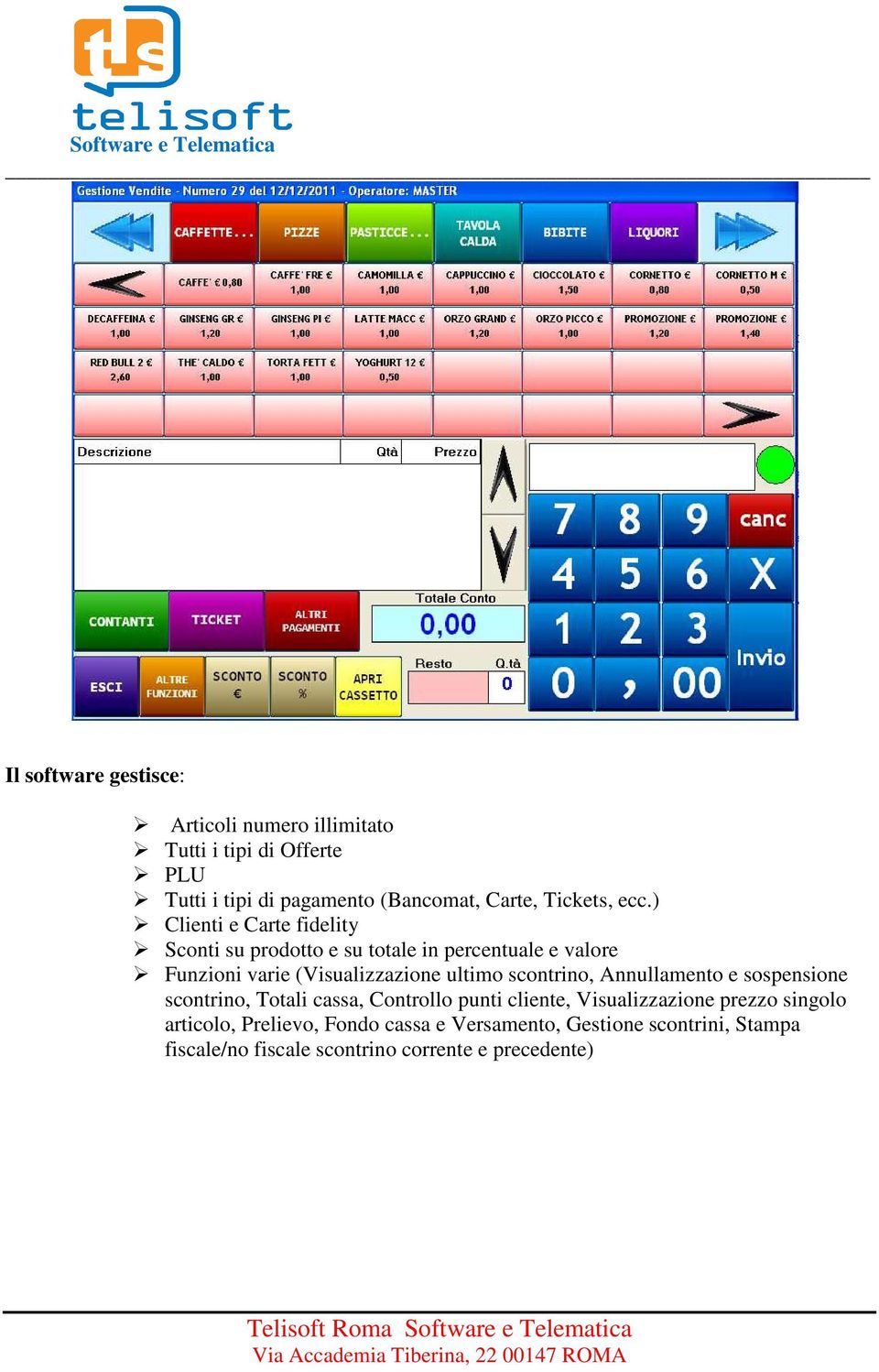 ) Clienti e Carte fidelity Sconti su prodotto e su totale in percentuale e valore Funzioni varie (Visualizzazione ultimo