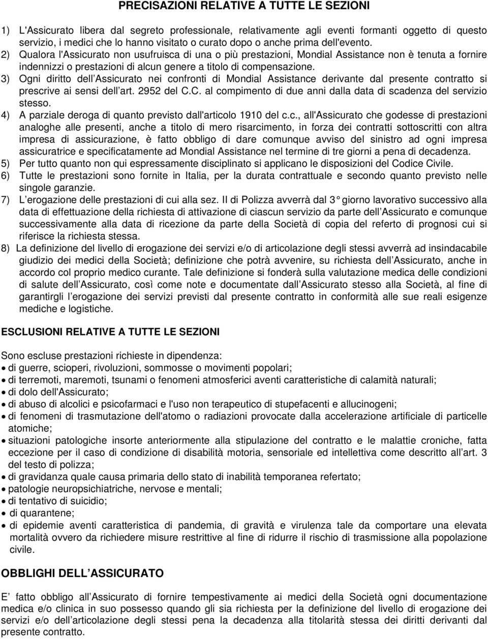 2) Qualora l'assicurato non usufruisca di una o più prestazioni, Mondial Assistance non è tenuta a fornire indennizzi o prestazioni di alcun genere a titolo di compensazione.