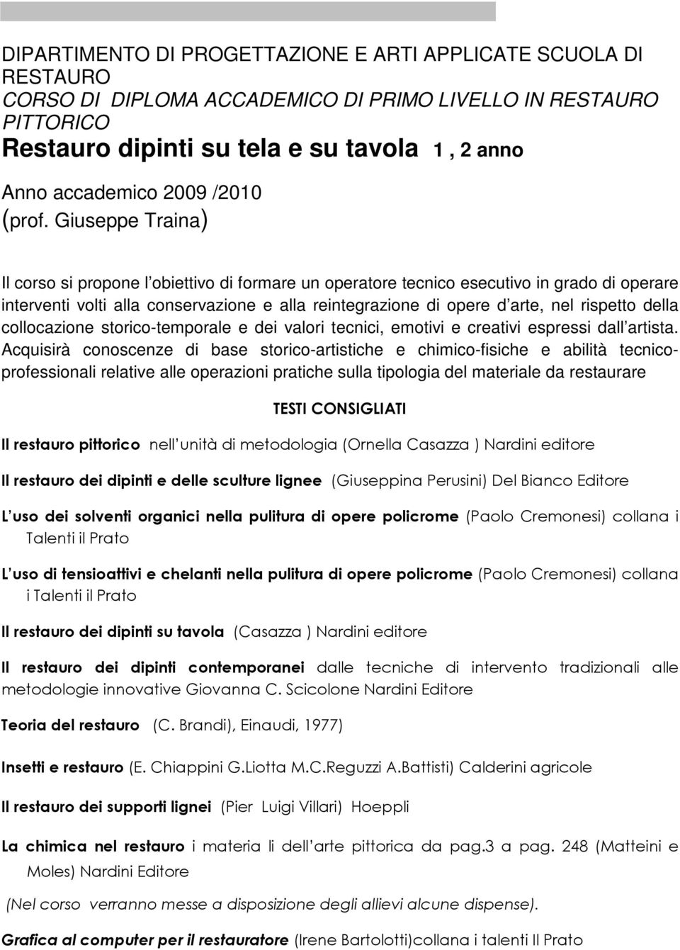 Giuseppe Traina) Il corso si propone l obiettivo di formare un operatore tecnico esecutivo in grado di operare interventi volti alla conservazione e alla reintegrazione di opere d arte, nel rispetto