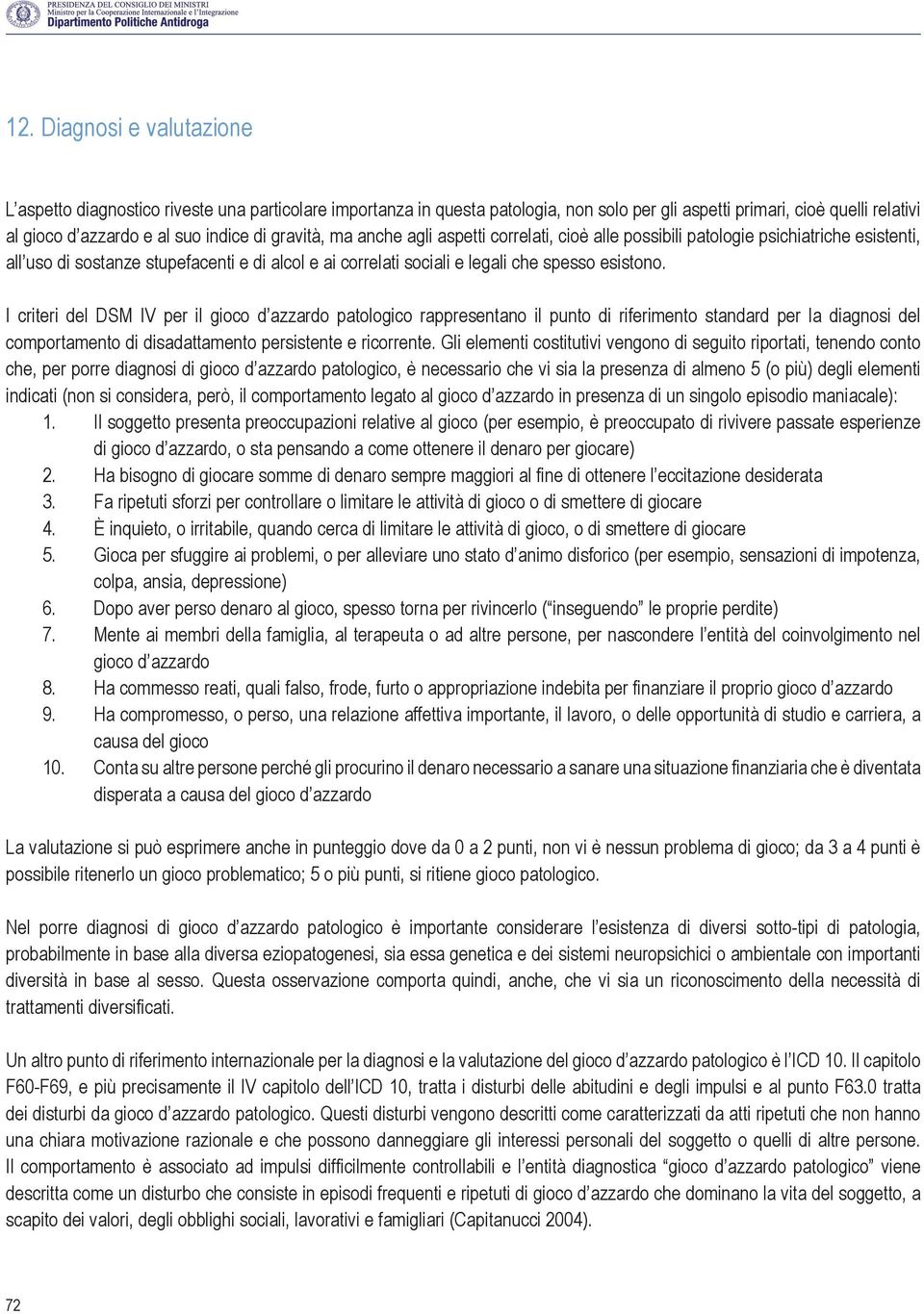 I criteri del DSM IV per il gioco d azzardo patologico rappresentano il punto di riferimento standard per la diagnosi del comportamento di disadattamento persistente e ricorrente.