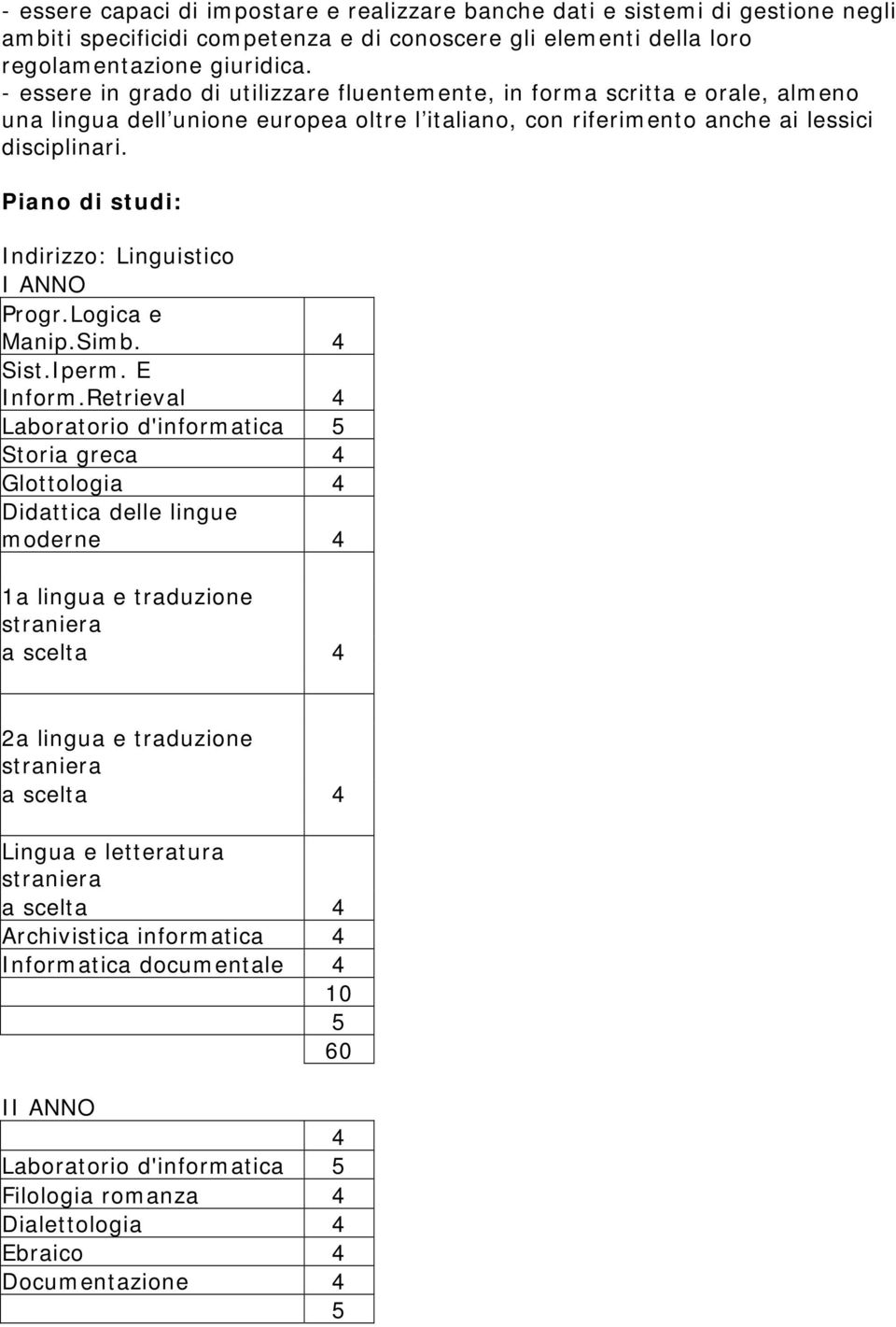 - essere in grado di utilizzare fluentemente, in forma scritta e orale, almeno una lingua dell unione europea oltre l italiano, con riferimento anche ai lessici disciplinari.