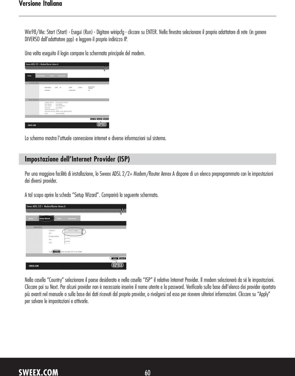 Una volta eseguito il login compare la schermata principale del modem. Lo schermo mostra l attuale connessione internet e diverse informazioni sul sistema.