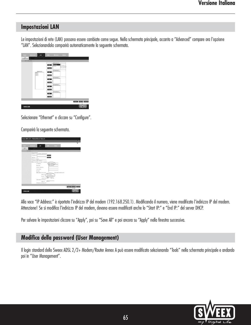 Alla voce IP Address: è riportato l indirizzo IP del modem (192.168.250.1). Modificando il numero, viene modificato l indirizzo IP del modem. Attenzione!