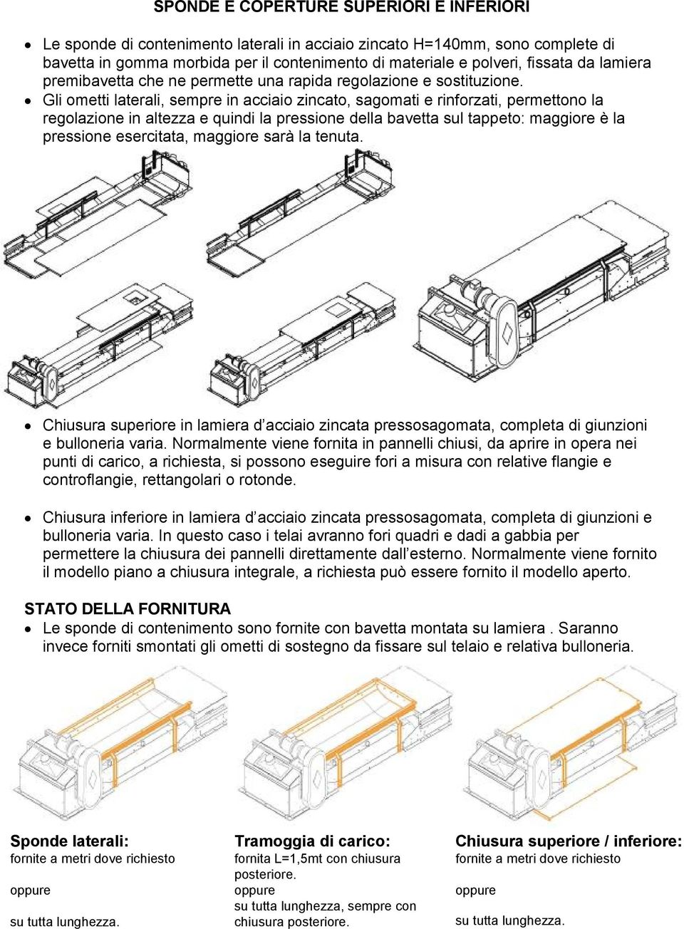 Gli ometti laterali, sempre in acciaio zincato, sagomati e rinforzati, permettono la regolazione in altezza e quindi la pressione della bavetta sul tappeto: maggiore è la pressione esercitata,