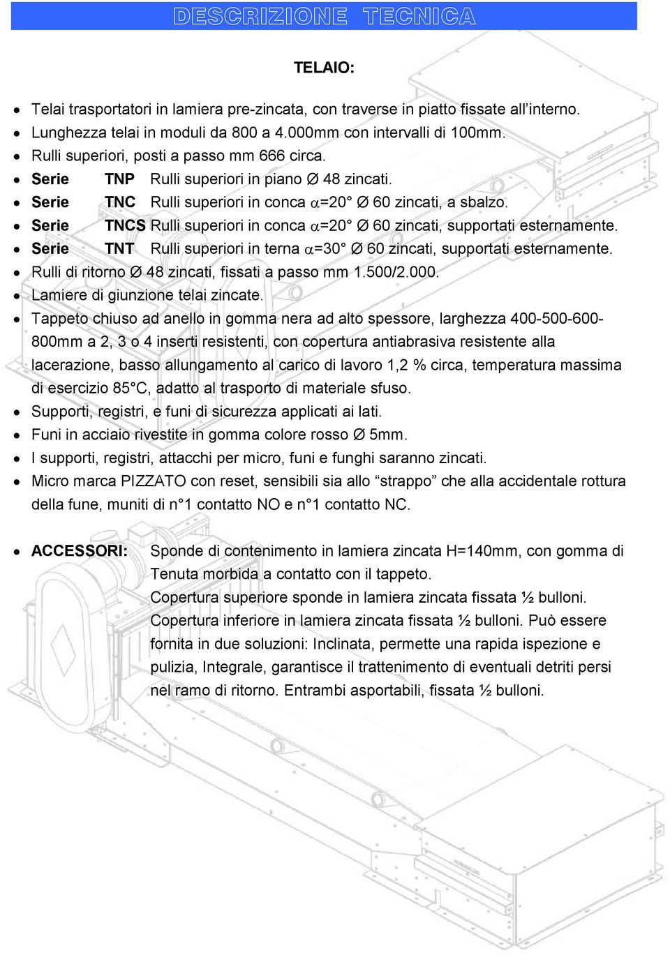 Serie CS Rulli superiori in conca α=20 Ø 60 zincati, supportati esternamente. Serie T Rulli superiori in terna α=30 Ø 60 zincati, supportati esternamente.