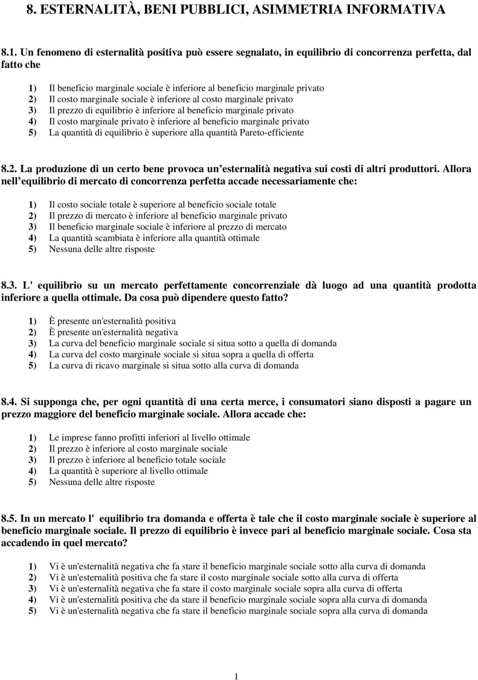 marginale sociale è inferiore al costo marginale privato 3) Il prezzo di equilibrio è inferiore al beneficio marginale privato 4) Il costo marginale privato è inferiore al beneficio marginale privato