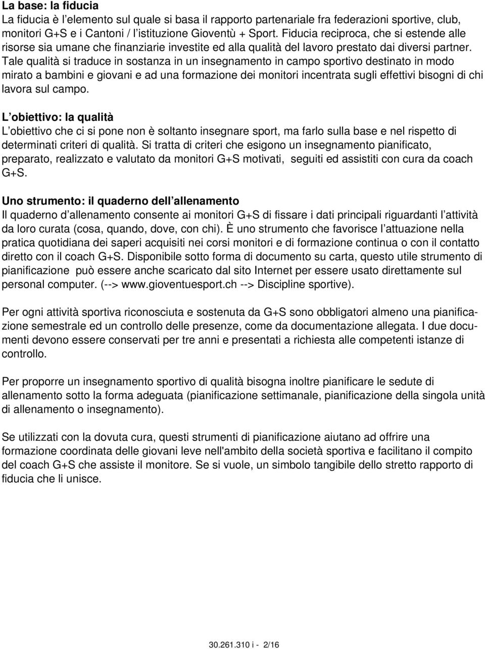 Tale qualità si traduce in sostanza in un insegnamento in campo sportivo destinato in modo mirato a bambini e giovani e ad una formazione dei monitori incentrata sugli effettivi bisogni di chi lavora