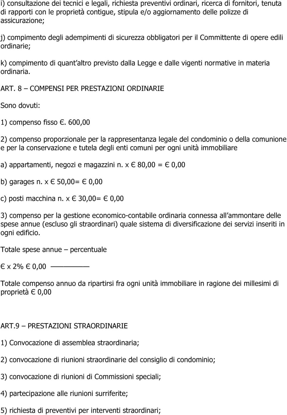 ART. 8 COMPENSI PER PRESTAZIONI ORDINARIE Sono dovuti: 1) compenso fisso Є.