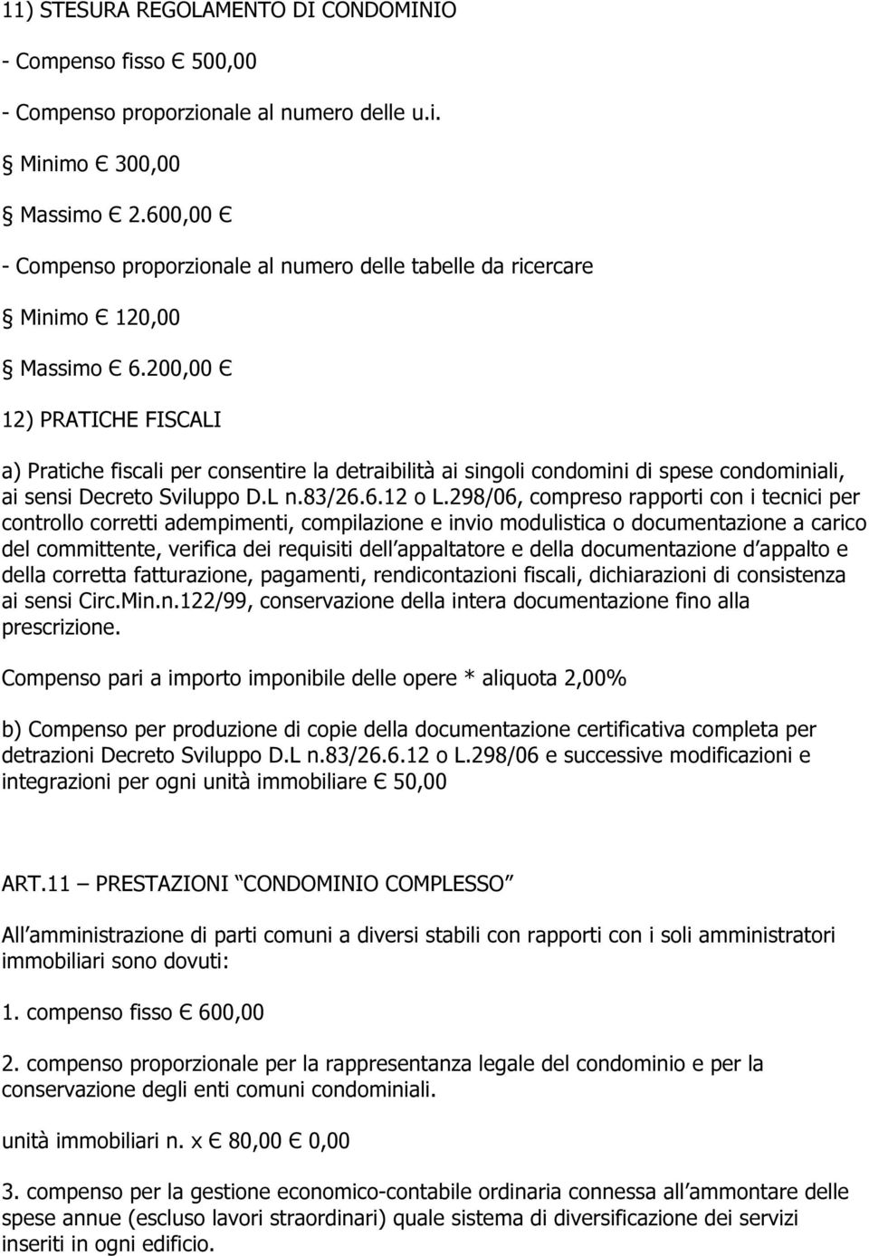 200,00 Є 12) PRATICHE FISCALI a) Pratiche fiscali per consentire la detraibilità ai singoli condomini di spese condominiali, ai sensi Decreto Sviluppo D.L n.83/26.6.12 o L.