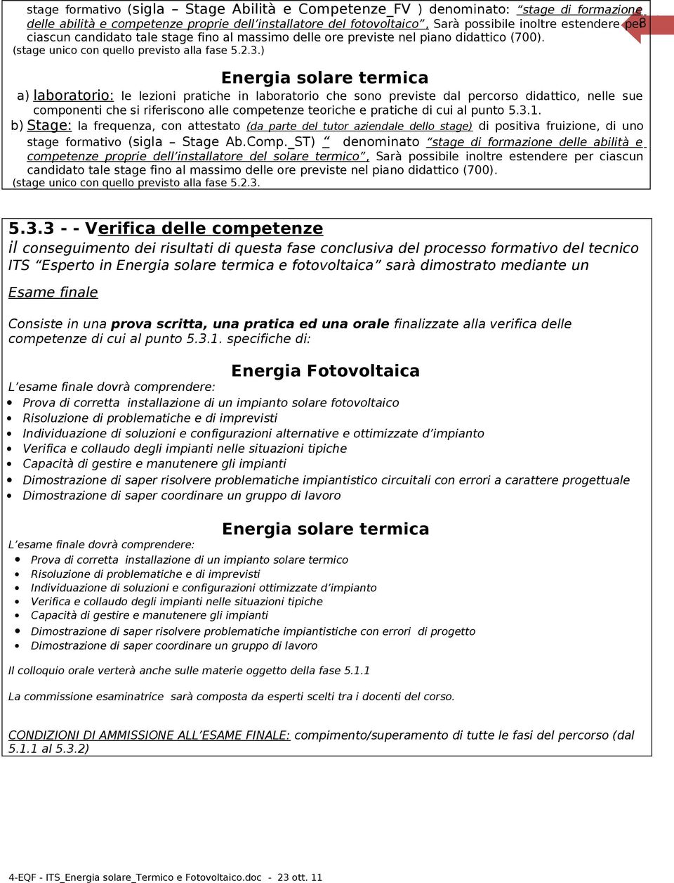 ) a) laboratorio: le lezioni pratiche in laboratorio che sono previste dal percorso didattico, nelle sue componenti che si riferiscono alle competenze teoriche e pratiche di cui al punto 5.3.1.